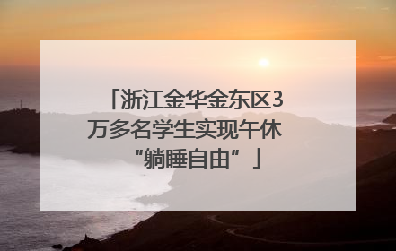 浙江金华金东区3万多名学生实现午休“躺睡自由”